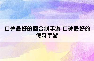 口碑最好的回合制手游 口碑最好的传奇手游